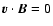 $\V{v} \cdot \B = 0$