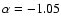 $\alpha =-1.05$