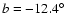$b=-12.4^{\circ}$