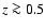 $z\ga 0.5$