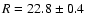 $R=22.8\pm 0.4$