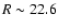 $R\sim 22.6$