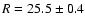 $R=25.5\pm 0.4$
