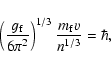\begin{displaymath}\left(\frac{g_{\rm f}}{6\pi^{2}}\right)^{1/3}\frac{m_{\rm f}v}{n^{1/3}} = \hbar ,
\end{displaymath}