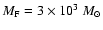 $M_{\rm F} = 3 \times 10^{3}~M_{\odot}$