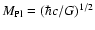 $M_{\rm Pl}=(\hbar c/G)^{1/2}$