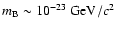 $m_{\rm B} \sim 10^{-23}~{\rm GeV/}c^{2}$