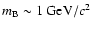 $m_{\rm B} \sim 1 ~{\rm GeV}/c^{2}$