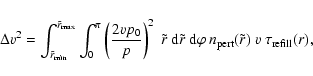 \begin{displaymath}\Delta v^{2}=\int_{\tilde{r}_{\rm min}}^{\tilde{r}_{\rm max}}...
...\varphi
~ n_{\rm pert}(\tilde{r}) ~ v ~ \tau_{\rm refill}(r) ,
\end{displaymath}