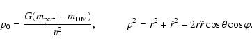 \begin{displaymath}p_{0}=\frac{G(m_{\rm pert}+m_{\rm DM})}{v^{2}}, ~ ~ ~ ~ ~ ~ ~...
...{2}=r^{2}+\tilde{r}^{2}-2r\tilde{r} \cos \theta \cos \varphi .
\end{displaymath}