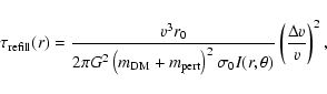 \begin{displaymath}\tau_{\rm refill}(r)= \frac{v^{3}r_{0}}{2\pi G^{2}\left(m_{\r...
...}
\sigma_{0}I(r,\theta)} \left(\frac{\Delta v}{v}\right)^{2} ,
\end{displaymath}