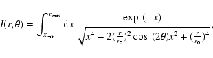 \begin{displaymath}I(r,\theta)=\int_{x_{\rm min}}^{x_{\rm max}}{\rm d}x
\frac{\e...
...c{r}{r_{0}})^{2}\cos~(2\theta)x^{2}
+(\frac{r}{r_{0}})^{4}}} ,
\end{displaymath}