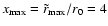$x_{\rm max} = \tilde{r}_{\rm max}/r_{0}=4$