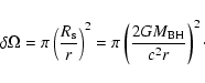 \begin{displaymath}\delta \Omega= \pi \left(\frac{R_{\rm s}}{r}\right)^{2}=\pi
\left( \frac{2GM_{\rm BH}}{c^{2}r}\right)^{2}\cdot
\end{displaymath}