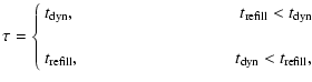 $\displaystyle \tau =
\left\{
\begin{array}{l}
\displaystyle{t_{\rm dyn} , \hspa...
...ll},\hspace{3cm} \; \; t_{\rm dyn} < t_{\rm refill} } , \\
\end{array} \right.$