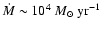 $\dot{M} \sim 10^{4}~M_{\odot}~
{\rm yr^{-1}}$