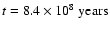 $t=8.4\times 10^{8} ~ {\rm years}$