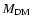 $M_{\rm DM}$
