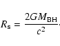 \begin{displaymath}R_{\rm s}=\frac{2GM_{\rm BH}}{c^{2}} \cdot
\end{displaymath}