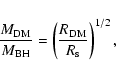 \begin{displaymath}\frac{M_{\rm DM}}{M_{\rm BH}}=\left(\frac{R_{\rm DM}}{R_{\rm s}}\right)^{1/2} ,
\end{displaymath}