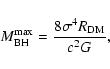 \begin{displaymath}M_{\rm BH}^{\rm max}=\frac{8\sigma^{4}R_{\rm DM}}{c^{2}G} ,
\end{displaymath}