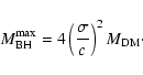\begin{displaymath}M_{\rm BH}^{\rm max}=4\left(\frac{\sigma}{c}\right)^{2}M_{\rm DM} \cdot
\end{displaymath}