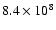 $8.4\times 10^{8}$