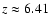 $z \approx 6.41$