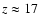 $z \approx 17$
