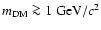 $m_{\rm DM} \ga 1~{\rm GeV}/c^{2}$