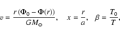 \begin{displaymath}v=\frac{r \left(\Phi_{0}-\Phi(r)\right)}{GM_{\odot}} ,
~ ~ ~ ~ x=\frac{r}{a} , ~ ~ ~ \beta=\frac{T_{0}}{T} ,
\end{displaymath}