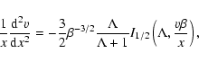 \begin{displaymath}\frac{1}{x}\frac{{\rm d}^{2}v}{{\rm d}x^{2}}=
-\frac{3}{2} \b...
...}{\Lambda + 1} I_{1/2}\left(\Lambda,\frac{v \beta}{x}\right) ,
\end{displaymath}
