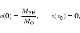 \begin{displaymath}v(0)=\frac{M_{\rm BH}}{M_{\odot}}, ~ ~ ~ ~ ~ ~ v(x_{0})=0 ,
\end{displaymath}