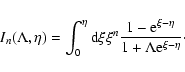 \begin{displaymath}I_{n}(\Lambda,\eta)=\int_{0}^{\eta} {\rm d}\xi \xi^{n}
\frac{1-{\rm e}^{\xi-\eta}}{1+\Lambda {\rm e}^{\xi-\eta}} \cdot
\end{displaymath}