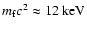 $m_{\rm f}c^{2} \approx 12 ~{\rm keV}$