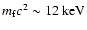 $m_{\rm f}c^{2} \sim 12~ {\rm keV}$
