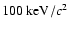 $100~ {\rm keV/}c^{2}$