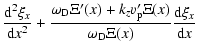 $\displaystyle \frac{{\rm d}^2
\xi_x}{{\rm d}x^2} + \frac{\omega_{\rm D}\Xi '(x)+k_zv'_{\rm p}\Xi (x)}{\omega_{\rm D}\Xi (x)}
\frac{{\rm d} \xi_x}{{\rm d}x}$