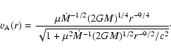 \begin{displaymath}
v_{\rm A}(r)=\frac{\mu
\dot{M}^{-1/2}(2GM)^{1/4}r^{-9/4}}{\sqrt{1+\mu^2
\dot{M}^{-1}(2GM)^{1/2}r^{-9/2}/c^2}}\cdot\end{displaymath}