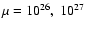 $\mu=10^{26},~10^{27}$