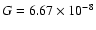 $G=6.67\times 10^{-8}$