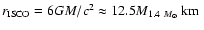 $r_{\rm ISCO} = 6GM/c^2
\approx 12.5 M_{1.4~M_\odot}~\hbox{km}~$