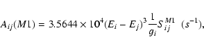 \begin{displaymath}A_{ij}(M1)=3.5644\times 10^4(E_i-E_j)^3\frac{1}{g_{i}}S^{M1}_{ij} \ \ (s^{-1}),
\end{displaymath}
