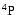 $\rm ^4P$