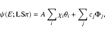 \begin{displaymath}\psi(E;{\rm LS}\pi)=A\sum_i \chi_i\theta_i + \sum_jc_j\Phi_j,
\end{displaymath}