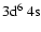 $\rm 3d^6~4s$
