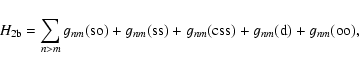 \begin{displaymath}
{H_{\rm 2b}=\sum_{n>m} g_{nm}({\rm so})+g_{nm}({\rm ss})
+g_{nm}({\rm css}) + g_{nm}({\rm d})} +g_{nm}({\rm oo}),
\end{displaymath}