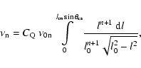 \begin{displaymath}\nu_{\rm n} = C_{\rm Q}~ \nu_{\rm0n} \int\limits_{0}^{l_{\rm
...
... \frac{l^{n+1}~{\rm d}l}{l_{0}^{n+1}\sqrt{l_{0}^{2} - l^{2}}},
\end{displaymath}