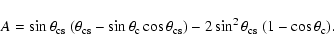 \begin{displaymath}A = \sin\theta_{\rm cs}~(\theta_{\rm cs} - \sin\theta_{\rm
c}...
...a_{\rm cs}) - 2\sin^2\theta_{\rm cs}~(1 - \cos\theta_{\rm
c}).
\end{displaymath}