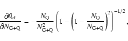 \begin{displaymath}\frac {\partial \theta_{\rm cf}}{\partial N_{\rm {G+Q}}} = - ...
... 1-\frac{N_{\rm {Q}}}{N_{\rm {G+Q}}} \right)^2 \right)^{-1/2},
\end{displaymath}